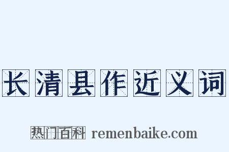 长清县作近义词是什么意思的图片